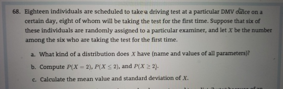 68. Eighteen individuals are scheduled to take a driving test at a particular DMV dice on a certain day, eight of whom will b