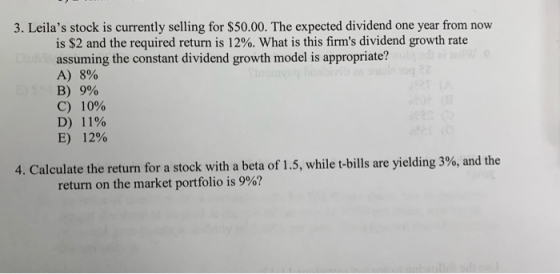 3. Leilas stock is currently selling for $50.00. The expected dividend one year from now is $2 and the required return is 12