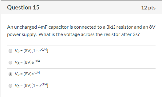 Question 15 12 pts An uncharged 4mF capacitor is connected to a 3k2 resistor and an 8V power supply. What is the voltage acro