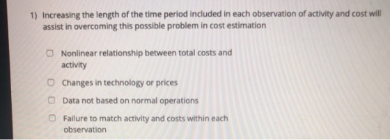 1) Increasing the length of the time period included in each observation of activity and cost will assist in overcoming this