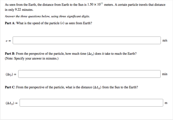 As seen from the Earth, the distance from Earth to the Sun is 1.50 x 10 meters. A certain particle travels that distance in