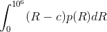 \int_{0}^{10^6} (R-c)p(R) dR