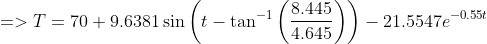 =>T =70+9.6381sinleft(t- an^{-1}left ( rac{8.445}{4.645} ight ) ight)-21.5547e^{-0.55t}