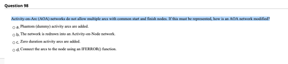 Question 98 Activity-on-Arc (AOA) networks do not allow multiple arcs with common start and finish nodes. If this must be rep