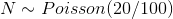 N \sim Poisson(20/100)