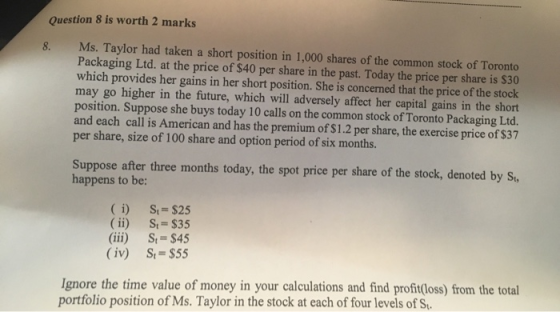 Question 8 is worth 2 marks Ms. Taylor had taken a short position in 1,000 shares of the common stock of Toronto Packaging Lt
