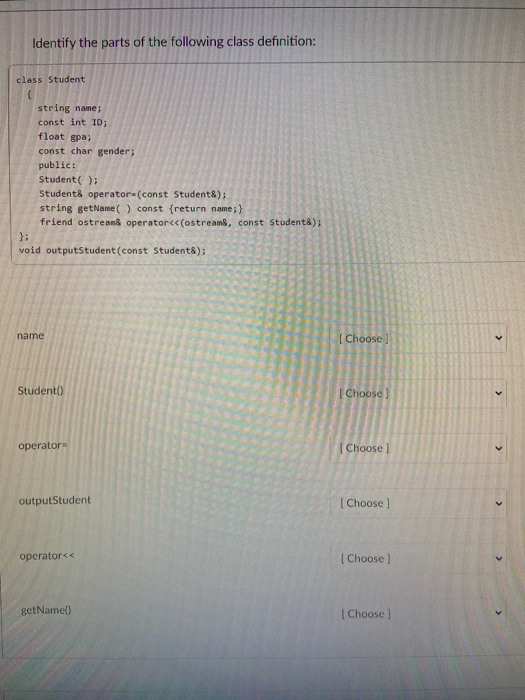 Identify the parts of the following class definition: class Student { string name; const int ID; float gpa; const char gender