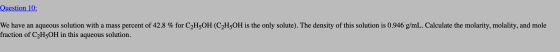 Question 10: We have an aqueous solution with a mass percent of 42.8 % for C2H5OH (C2H5OH is the only solute). The density of