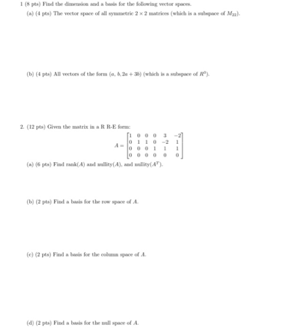1 (8 pts) Find the dimension and a basis for the following vector spaces. (a) (4 pts) The vector space of all symmetric 2 x 2