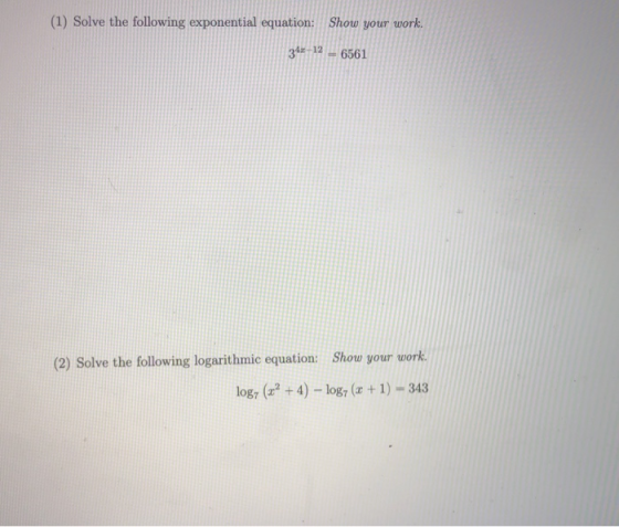 (1) Solve the following exponential equation: Show your work. 342-12 = 6561 (2) Solve the following logarithmic equation: Sho