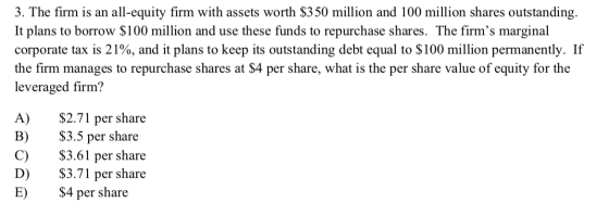 3. The firm is an all-equity firm with assets worth $350 million and 100 million shares outstanding. It plans to borrow $ 100