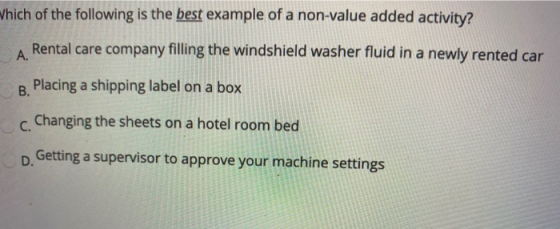 Which of the following is the best example of a non-value added activity? Rental care company filling the windshield washer f