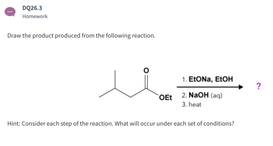 DQ26.3 Homework Draw the product produced from the following reaction. 1. EtONa, EtOH 2. NaOH (aq) OEt 3. heat Hint: Consider