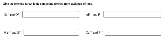 Give the formula for an ionic compound formed from each pair of ions. Na+ and 02- Na and o> Ar* and FC A13+ and F- Mg2+ and