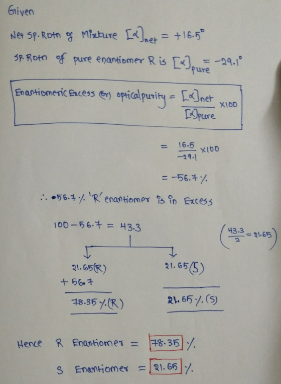Given Net Sp. Roth of Mixture [d] net = +16.5° sp. Roth of pure enantiomer Ris [x] pure -29.10 Enantiomeric Ancess om optical
