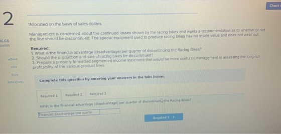 Check 2 Allocated on the basis of sales dollars. 56 66 points Management is concerned about the continued losses shown by th