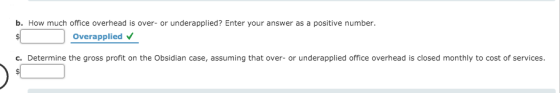b. How much office overhead is over- or underapplied? Enter your answer as a positive number. Overapplied c. Determine the gr