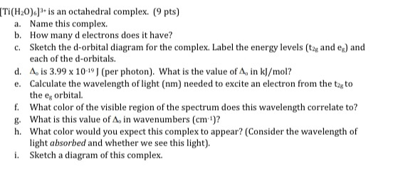 TI(H20).Jis an octahedral complex. (9 pts) a. Name this complex. b. How many d electrons does it have? c. Sketch the d-orbita