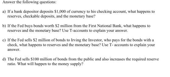Answer the following questions: a) If a bank depositor deposits $1,000 of currency to his checking account, what happens to r