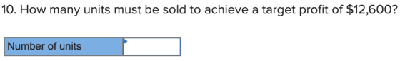 10. How many units must be sold to achieve a target profit of $12,600? Number of units