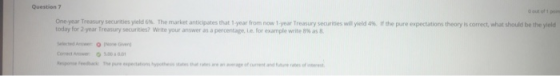 Question 7 One year Treasury securities yield 6%. The market anticipates that 1 year from now 1 year Treasury securities will