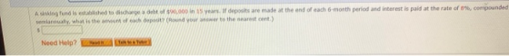 A sinking hund is established to discharge a debt of $90,000 in 15 years. If deposits are made at the end of each 6-month per
