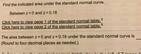 Find the indicated area under the standard normal curve. Between z 0 and z = 0.18 5 Click here to view page 1 of the standard