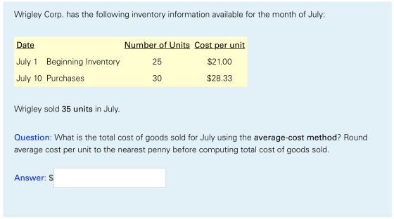 Wrigley Corp. has the following inventory information available for the month of July: Date Number of Units Cost per unit Jul
