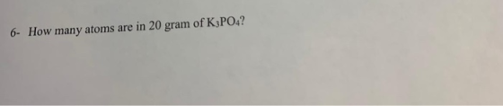 6- How many atoms are in 20 gram of K3PO4?