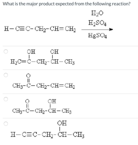 What is the major product expected from the following reaction? но H2SO4 н-c=C-CH2-CH=CH, HgSO4 гоон он нс=c-СН-СН-СН CH3-C-C