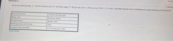 Quest Question 1 Given the following data: D = 60.825 units per year. S=5120 persetup. P = 55 per unit and I25% per year, EOQ
