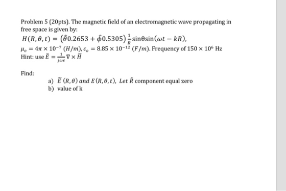Problem 5 (20pts). The magnetic field of an electromagnetic wave propagating in free space is given by: H(R,6,t) = (@0.2653 +