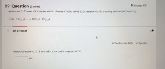09 Question (2points) Amixture of 0.170 moles of C is reacted with 0.117 moles of O in a sealed, 10.0 L vessel at 500.0 K, pr