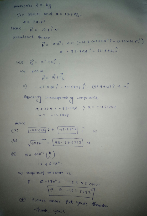 13.7 m/s2 masscm): 2.01 kg FI= 22.4M and a = o= 29.80 Here Fi 22.4 in resultant forcee 2. ma = Let & ait bir 2.01 (-13.7 cos