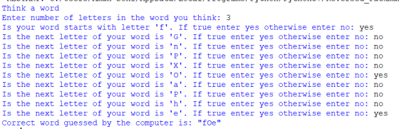 no no no Think a word Enter number of letters in the word you think: 3 Is your word starts with letter f. If true enter yes