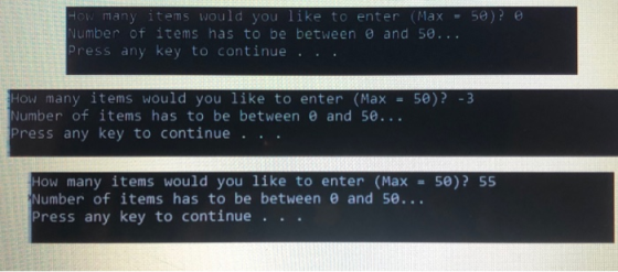 How many items would you like to enter (Max SO)? o Number of items has to be between 0 and 50... Press any key to continue. 5
