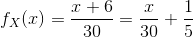 f_{X}(x)=\frac{x+6}{30}=\frac{x}{30}+\frac{1}{5}