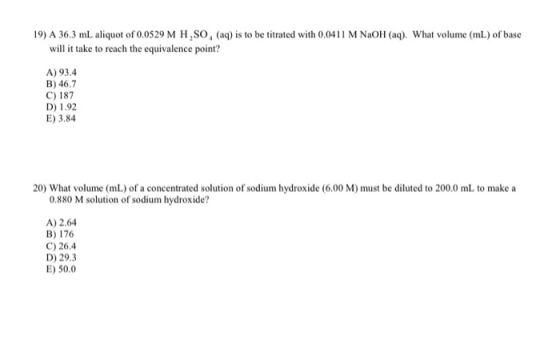 19) A 36,3 mL aliquot of 0.0529 MH,SO, (aq) is to be titrated with 0.0411 M NaOH(aq). What volume (ml) of base will it take t