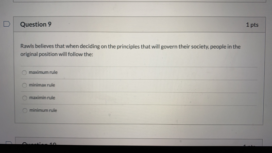 Question 9 1 pts Rawls believes that when deciding on the principles that will govern their society, people in the original p