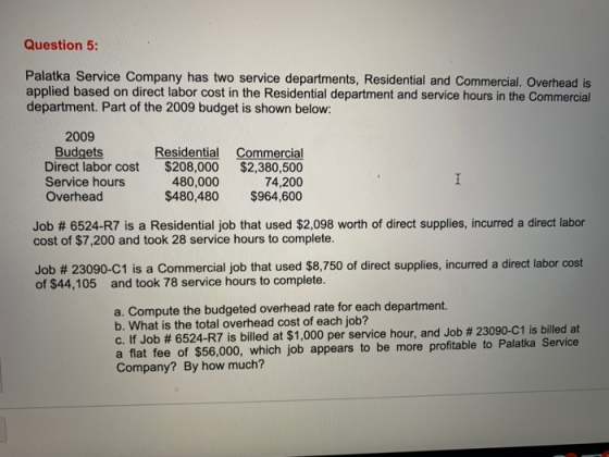 Question 5: Palatka Service Company has two service departments, Residential and Commercial. Overhead is applied based on dir