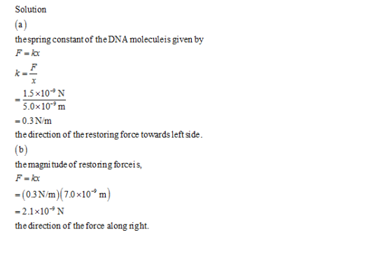 Solution 苅 thespring constant of the DNA moleculeis given by F- h 1.5x10-*N 5.0x10 m -0.3N/m the direction of the restoring f