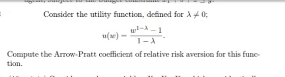 Consider the utility function, defined for 1 = 0; w1-1-1 u(w) =- 1-) Compute the Arrow-Pratt coefficient of relative risk ave