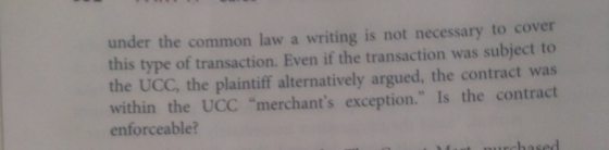 under the common law a writing is not necessary to cover this type of transaction. Even if the transaction was subject to the