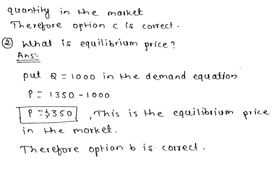 in th e maik There^ore opHon c is comect 2 huhat is equilibrium piice Ans Put Q ס 1000 in the demand equation p ס $350,This is the equi librium price in e morket
