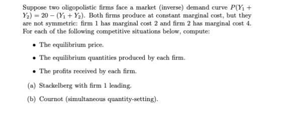 Suppose two oligopolistic firms face a market (inverse) demand curve P(Y + Y2) = 20 - (Y1 + Y). Both firms produce at constan