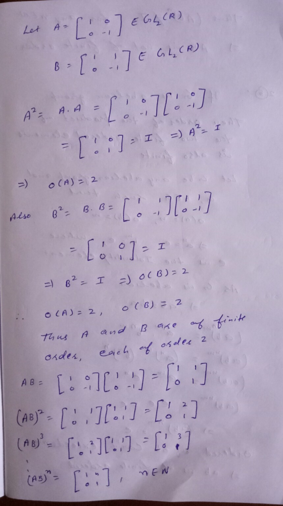& Let A-(07 EGLCR) B- [! ] E GLCR) AP: A:7[:] = [0] = 1 = O(A)= 2 . Also Oz B.6=[ J[:] - [6]1 = o(B)=2 B²- l = O (A)=2 o(B) =