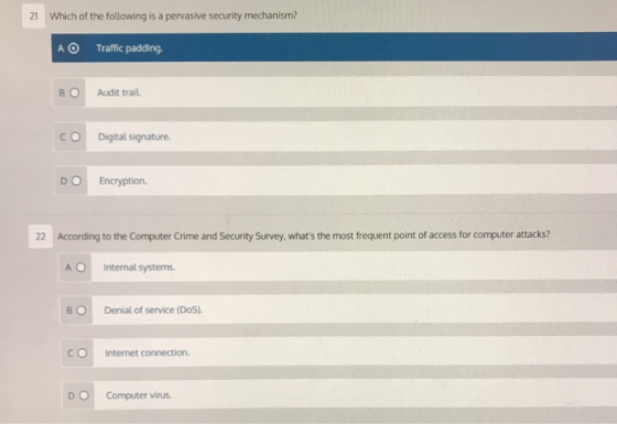 21 Which of the following is a pervasive security mechanism? A Traffic padding BO Audit trail. CO Digital signature. DO Encry