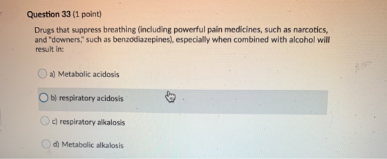 Question 33 (1 point) Drugs that suppress breathing (including powerful pain medicines, such as narcotics, and downers, suc