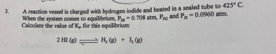 3. eaction vessel is charged with hydrogen iodide and heated in a sealed tube to 425° C. When the system comes to equilibrium