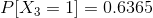 P[X_{3}=1]=0.6365